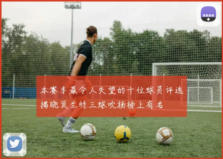 本赛季最令人失望的十位球员评选揭晓莫兰特三球吹杨榜上有名