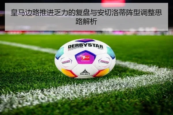 皇马边路推进乏力的复盘与安切洛蒂阵型调整思路解析 - BAJIESPORTS